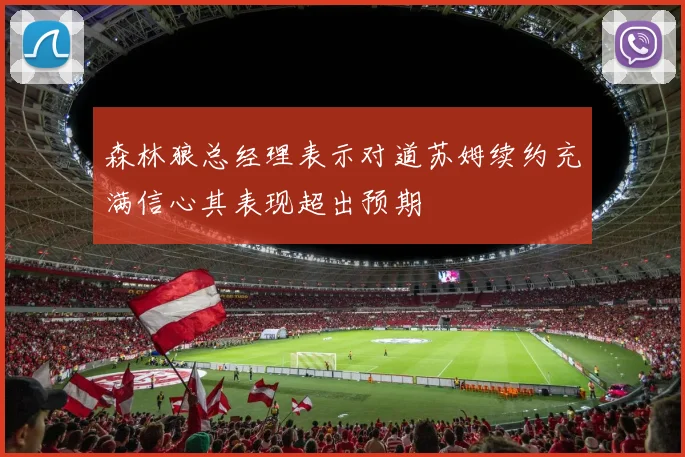 森林狼总经理表示对道苏姆续约充满信心其表现超出预期