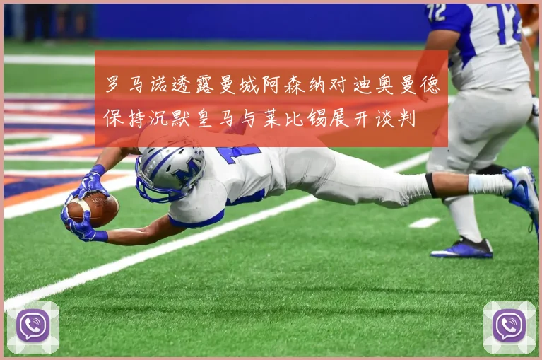罗马诺透露曼城阿森纳对迪奥曼德保持沉默皇马与莱比锡展开谈判